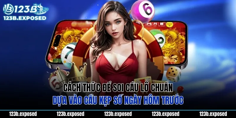 Cách thức để soi cầu lô chuẩn dựa vào cầu kẹp số ngày hôm trước