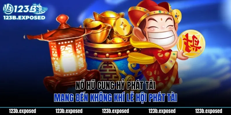 Nổ hũ cung hỷ phát tài mang đến không khí lễ hội phát tài