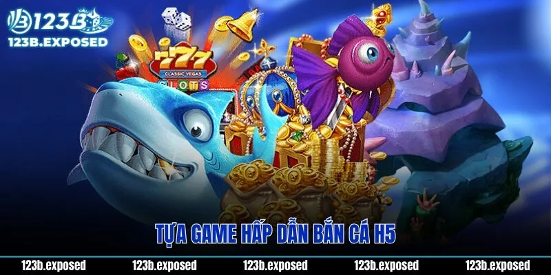 Tựa game hấp dẫn bắn cá H5